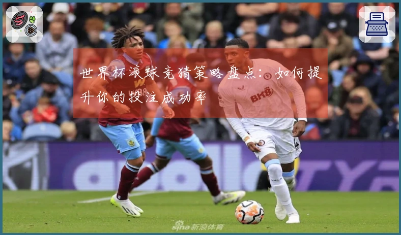世界杯滚球竞猜策略盘点：如何提升你的投注成功率